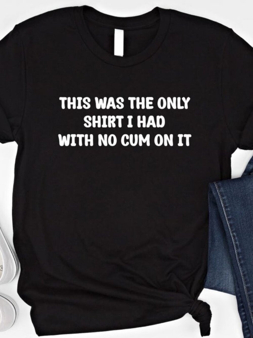 This was The Only Shirt I Had with No Come On It Shirt